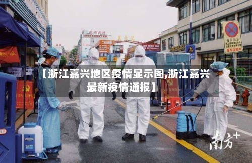 【浙江嘉兴地区疫情显示图,浙江嘉兴最新疫情通报】