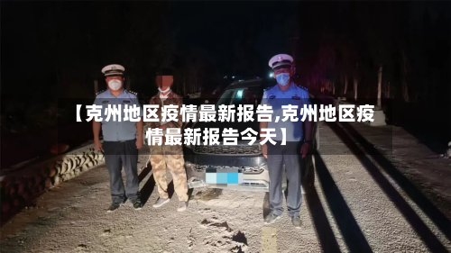 【克州地区疫情最新报告,克州地区疫情最新报告今天】-第3张图片