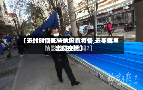 【近段时间哪些地区有疫情,近期哪里出现疫情】
