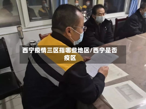 西宁疫情三区指哪些地区/西宁是否疫区