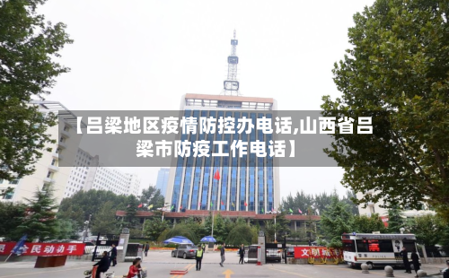 【吕梁地区疫情防控办电话,山西省吕梁市防疫工作电话】-第3张图片