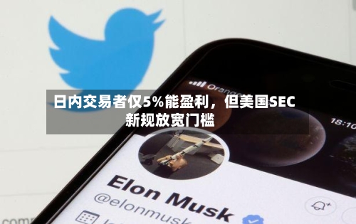 日内交易者仅5%能盈利，但美国SEC新规放宽门槛-第2张图片